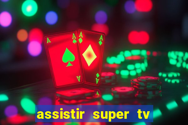 assistir super tv ao vivo